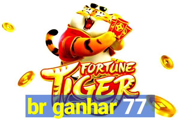 br ganhar 77